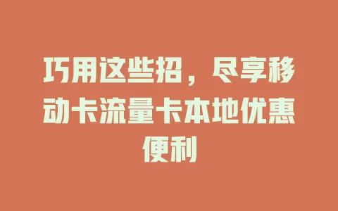 巧用这些招，尽享移动卡流量卡本地优惠便利