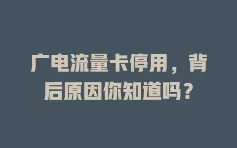 广电流量卡停用，背后原因你知道吗？