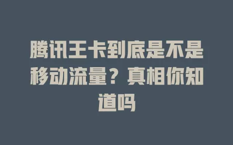 腾讯王卡到底是不是移动流量？真相你知道吗
