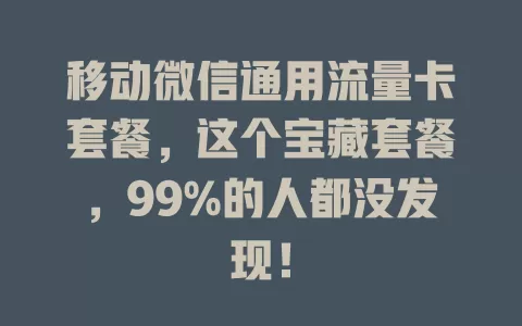 移动微信通用流量卡套餐，这个宝藏套餐，99%的人都没发现！