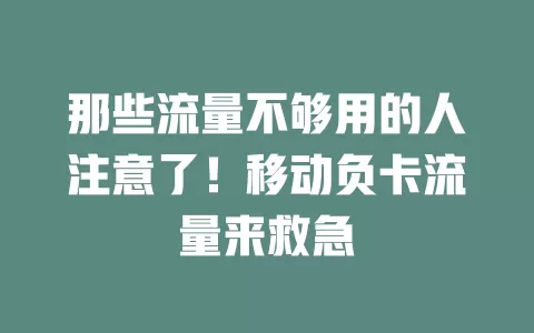 那些流量不够用的人注意了！移动负卡流量来救急