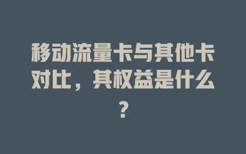 移动流量卡与其他卡对比，其权益是什么？