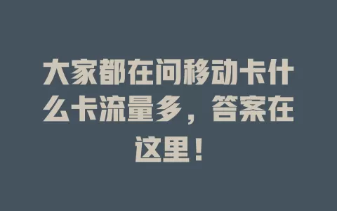 大家都在问移动卡什么卡流量多，答案在这里！