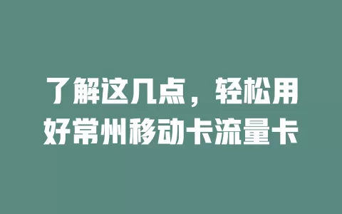 了解这几点，轻松用好常州移动卡流量卡