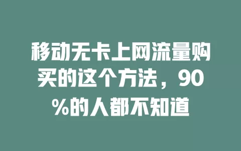 移动无卡上网流量购买的这个方法，90%的人都不知道