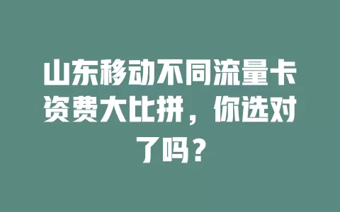 山东移动不同流量卡资费大比拼，你选对了吗？