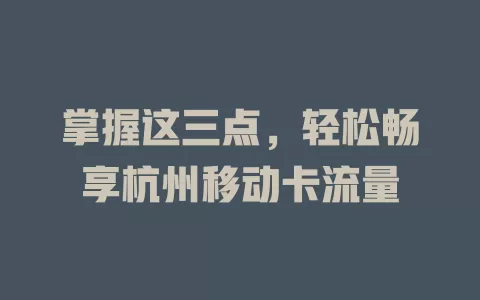 掌握这三点，轻松畅享杭州移动卡流量