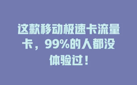 这款移动极速卡流量卡，99%的人都没体验过！