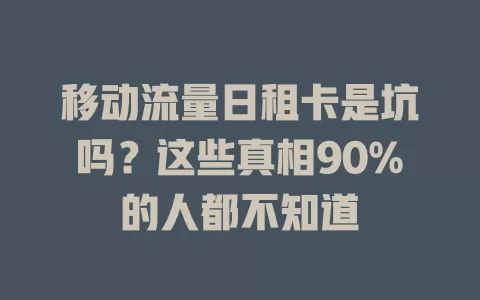 移动流量日租卡是坑吗？这些真相90%的人都不知道