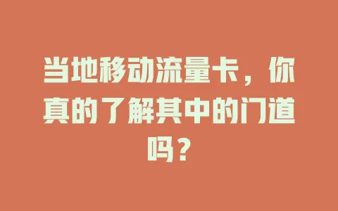 当地移动流量卡，你真的了解其中的门道吗？