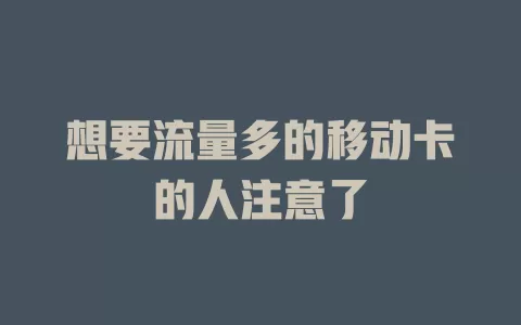 想要流量多的移动卡的人注意了