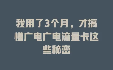 我用了3个月，才搞懂广电广电流量卡这些秘密