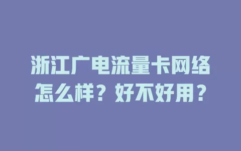 浙江广电流量卡网络怎么样？好不好用？