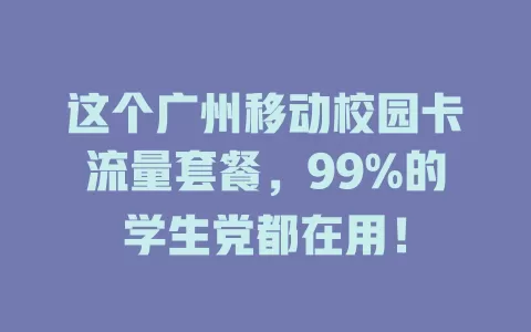 这个广州移动校园卡流量套餐，99%的学生党都在用！