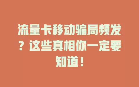 流量卡移动骗局频发？这些真相你一定要知道！