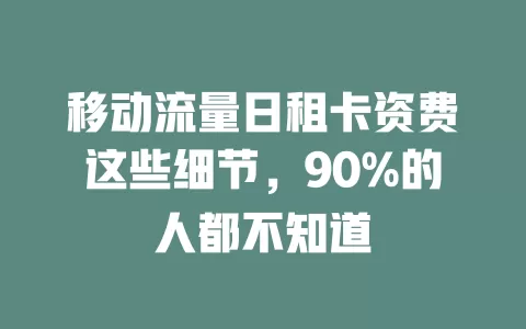 移动流量日租卡资费这些细节，90%的人都不知道