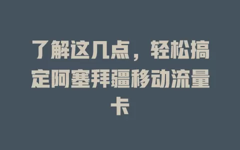 了解这几点，轻松搞定阿塞拜疆移动流量卡