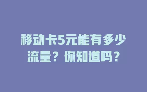 移动卡5元能有多少流量？你知道吗？