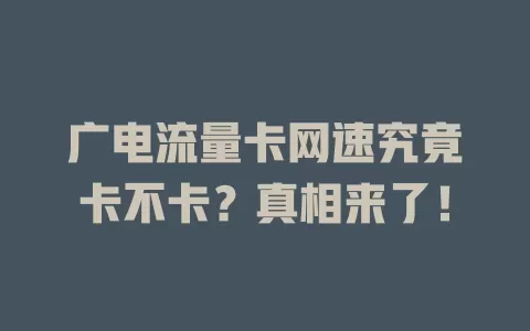 广电流量卡网速究竟卡不卡？真相来了！