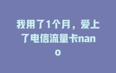 我用了1个月，爱上了电信流量卡nano