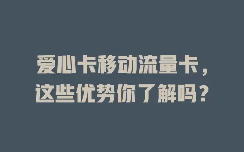爱心卡移动流量卡，这些优势你了解吗？