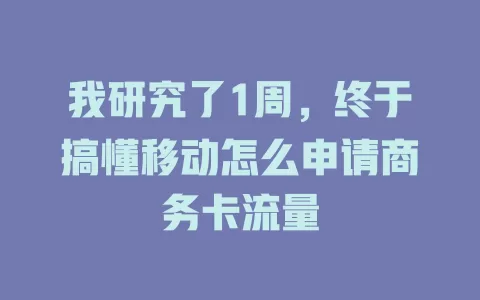 我研究了1周，终于搞懂移动怎么申请商务卡流量