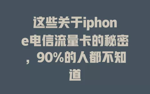 这些关于iphone电信流量卡的秘密，90%的人都不知道