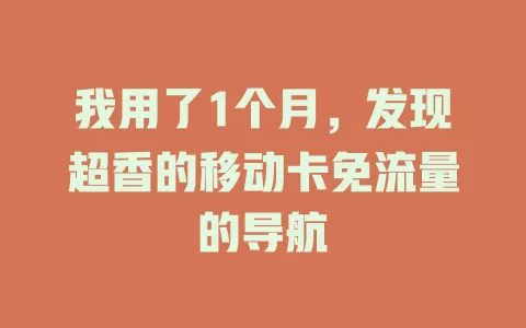 我用了1个月，发现超香的移动卡免流量的导航