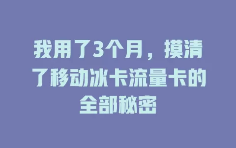 我用了3个月，摸清了移动冰卡流量卡的全部秘密