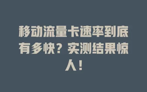移动流量卡速率到底有多快？实测结果惊人！
