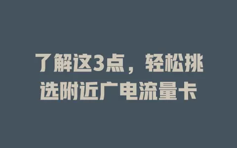 了解这3点，轻松挑选附近广电流量卡
