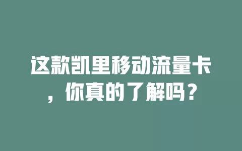 这款凯里移动流量卡，你真的了解吗？