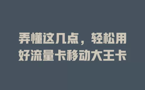 弄懂这几点，轻松用好流量卡移动大王卡