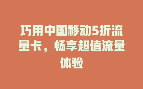 巧用中国移动5折流量卡，畅享超值流量体验