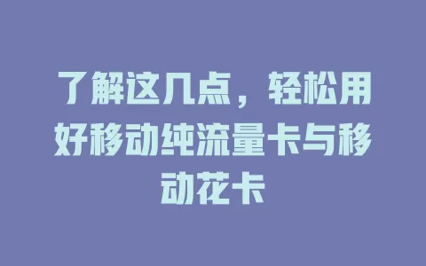 了解这几点，轻松用好移动纯流量卡与移动花卡