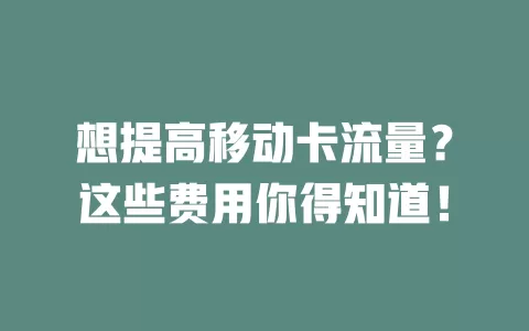 想提高移动卡流量？这些费用你得知道！