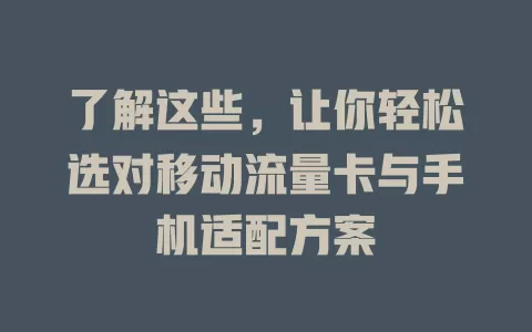 了解这些，让你轻松选对移动流量卡与手机适配方案