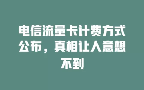 电信流量卡计费方式公布，真相让人意想不到