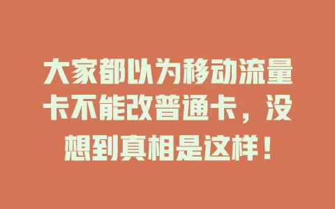 大家都以为移动流量卡不能改普通卡，没想到真相是这样！