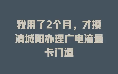 我用了2个月，才摸清城阳办理广电流量卡门道