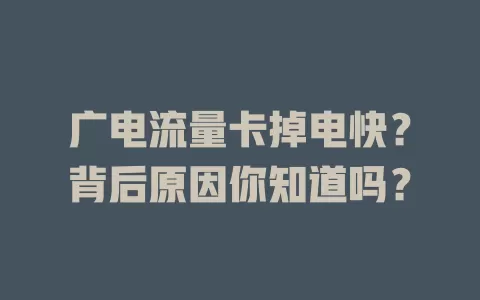 广电流量卡掉电快？背后原因你知道吗？
