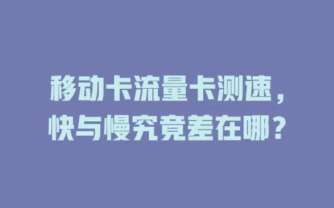 移动卡流量卡测速，快与慢究竟差在哪？