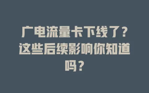 广电流量卡下线了？这些后续影响你知道吗？
