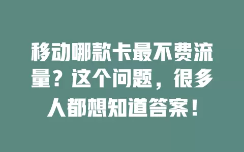 移动哪款卡最不费流量？这个问题，很多人都想知道答案！