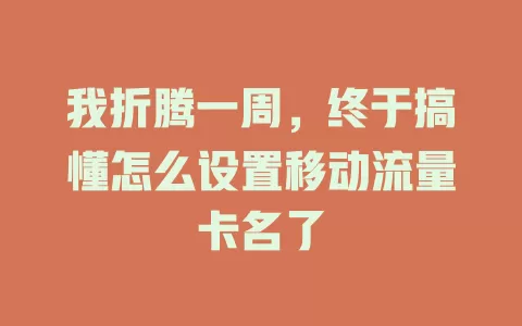 我折腾一周，终于搞懂怎么设置移动流量卡名了