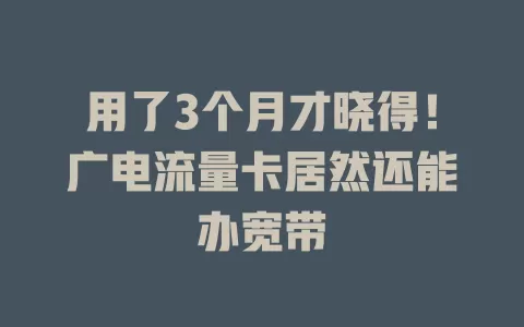 用了3个月才晓得！广电流量卡居然还能办宽带