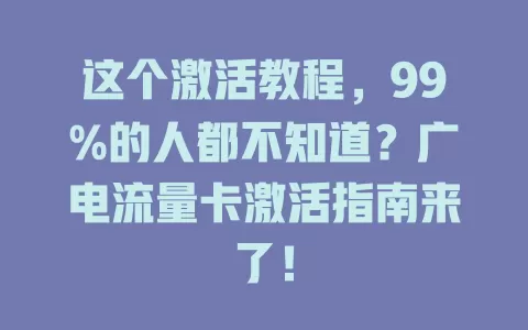 这个激活教程，99%的人都不知道？广电流量卡激活指南来了！