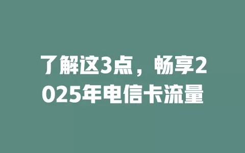 了解这3点，畅享2025年电信卡流量