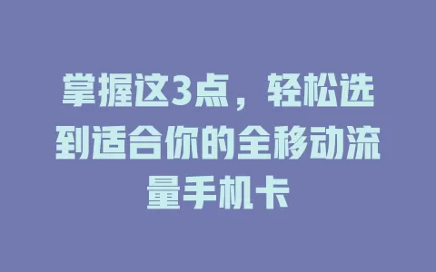 掌握这3点，轻松选到适合你的全移动流量手机卡