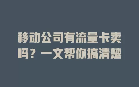 移动公司有流量卡卖吗？一文帮你搞清楚